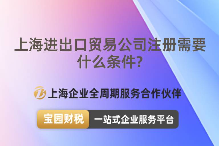上海進(jìn)出口貿(mào)易公司注冊(cè)需要什么條件?