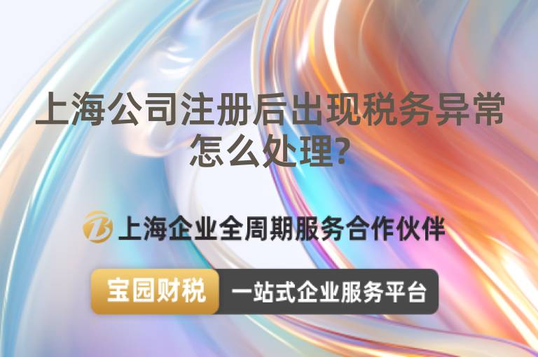 上海公司注冊后出現稅務異常怎么處理?