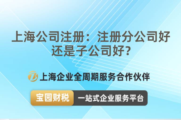 上海公司注冊：注冊分公司好還是子公司好？