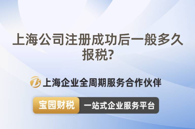 上海公司注冊成功后一般多久報稅?