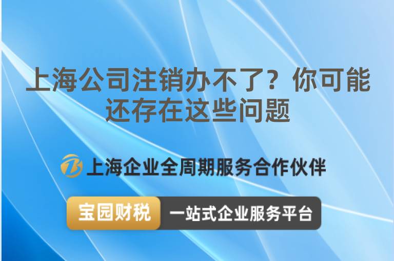 上海公司注銷辦不了？你可能還存在這些問題
