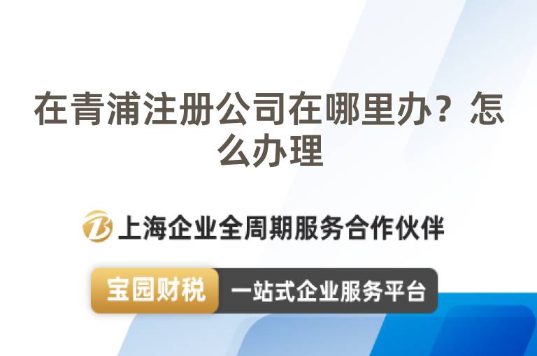 在青浦注冊公司在哪里辦？怎么辦理