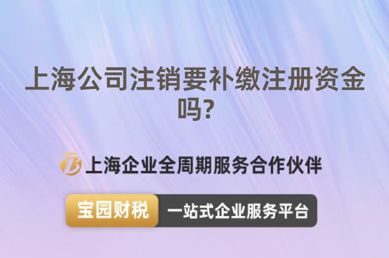 上海公司注銷要補繳注冊資金嗎?
