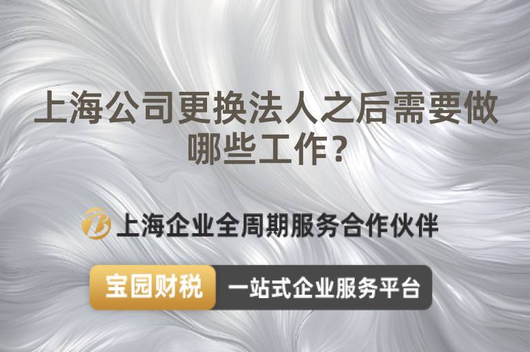 上海公司更換法人之后需要做哪些工作？