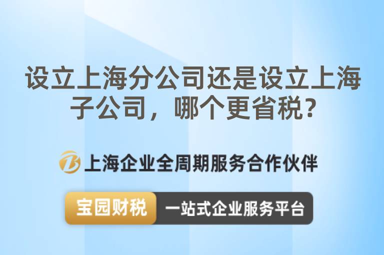 設(shè)立上海分公司還是設(shè)立上海子公司，哪個更省稅？