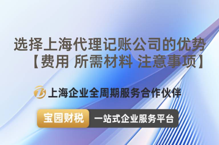 選擇上海代理記賬公司的優勢【費用 所需材料 注意事項】