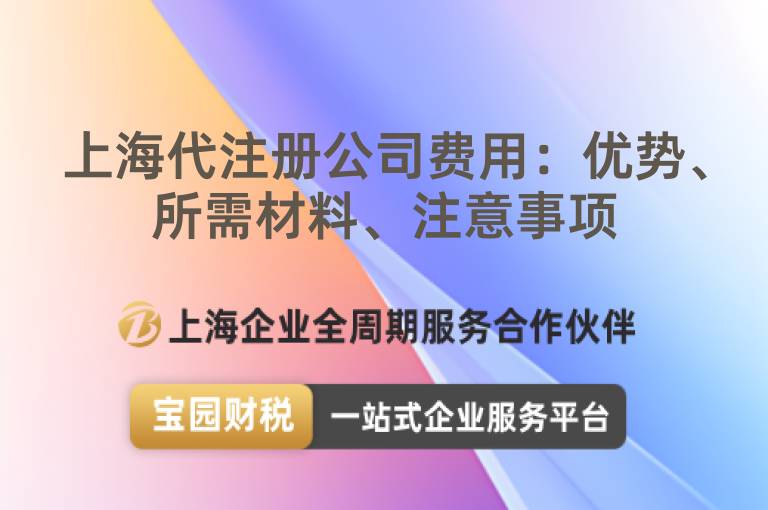 上海代注冊公司費用：優勢、所需材料、注意事項