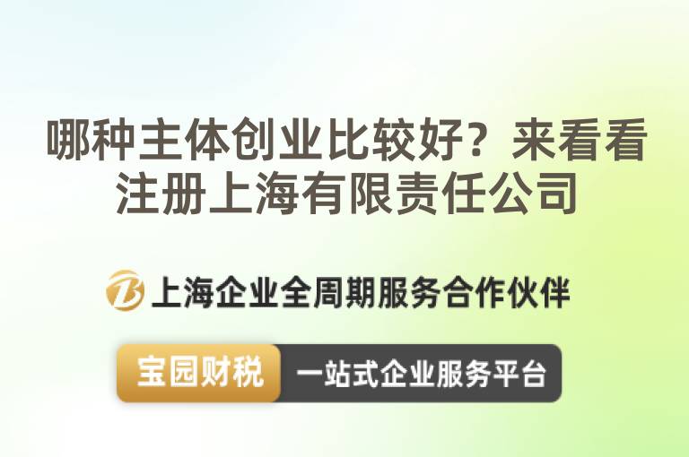 哪種主體創業比較好？來看看注冊上海有限責任公司