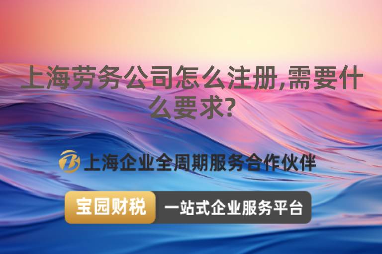 上海勞務(wù)公司怎么注冊,需要什么要求?