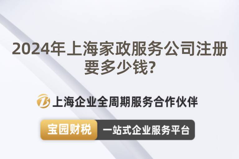 2024年上海家政服務公司注冊要多少錢?