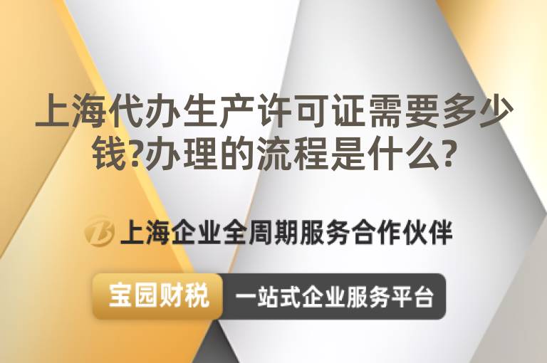 上海代辦生產(chǎn)許可證需要多少錢?辦理的流程是什么?
