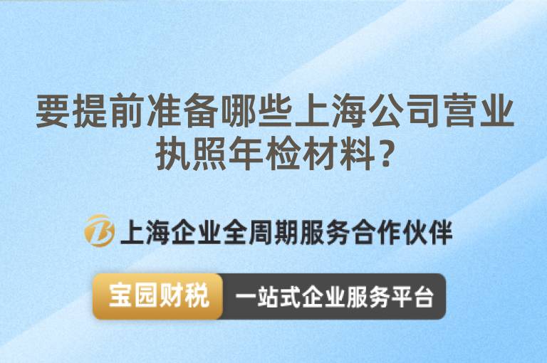 要提前準備哪些上海公司營業執照年檢材料？
