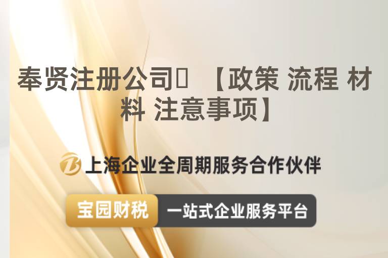 奉賢注冊(cè)公司?【政策 流程 材料 注意事項(xiàng)】
