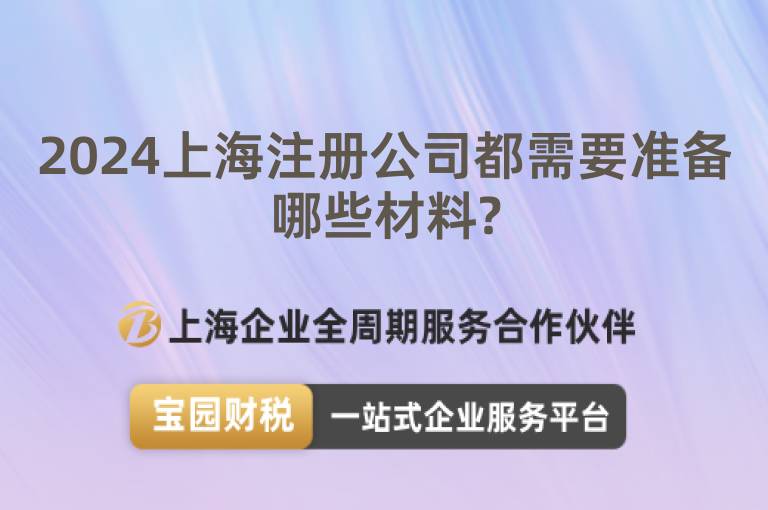 2024上海注冊公司都需要準備哪些材料?