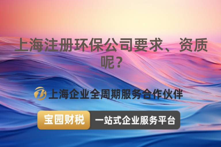 上海注冊(cè)環(huán)保公司要求、資質(zhì)呢？