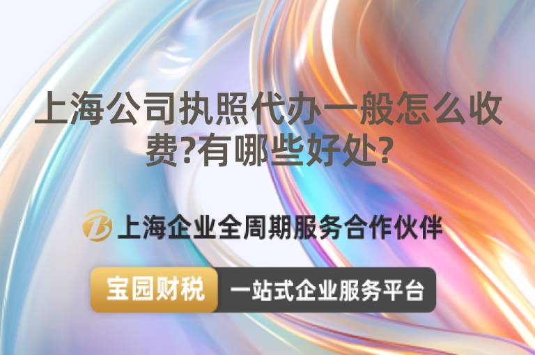 上海公司執照代辦一般怎么收費?有哪些好處?
