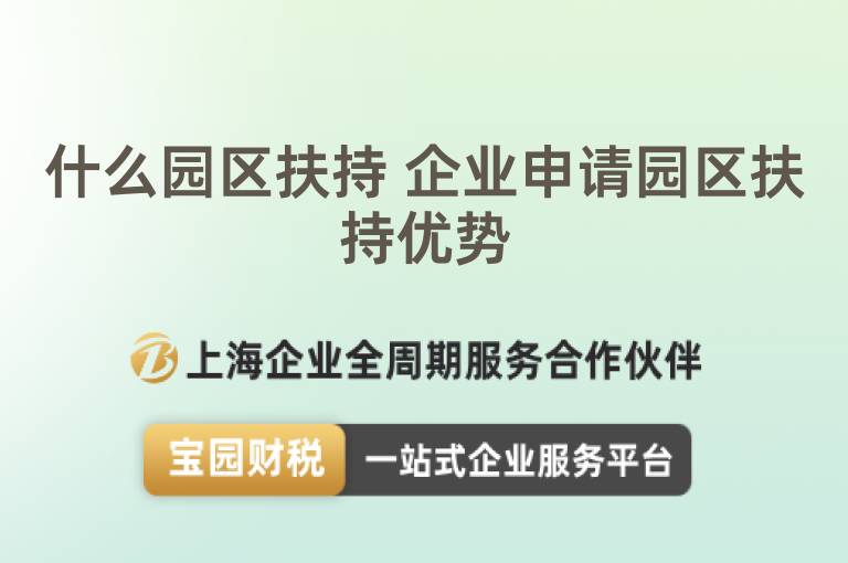 什么園區(qū)扶持 企業(yè)申請(qǐng)園區(qū)扶持優(yōu)勢(shì)