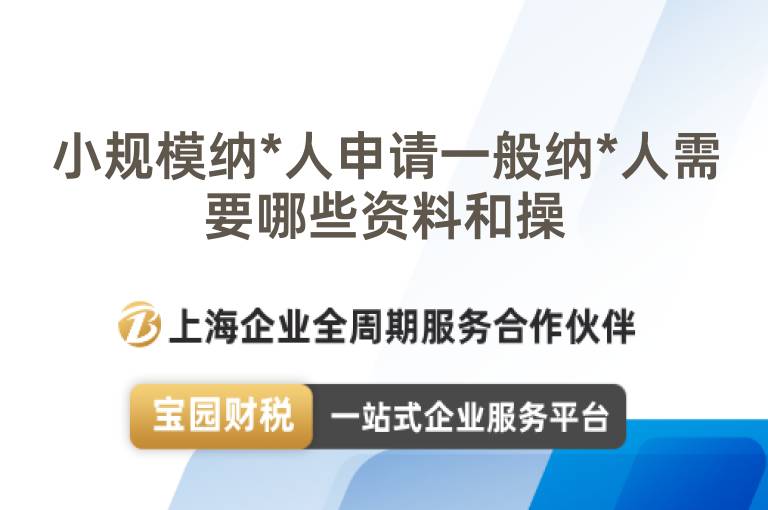 小規模納*人申請一般納*人需要哪些資料和操