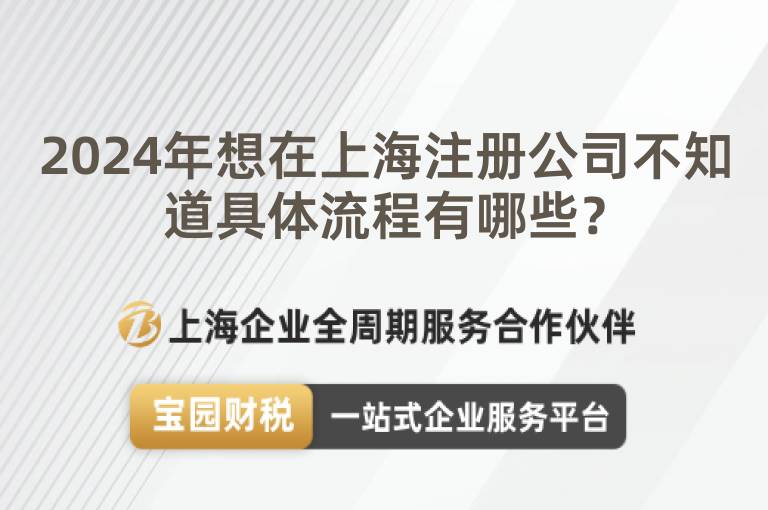 2024年想在上海注冊公司不知道具體流程有哪些？