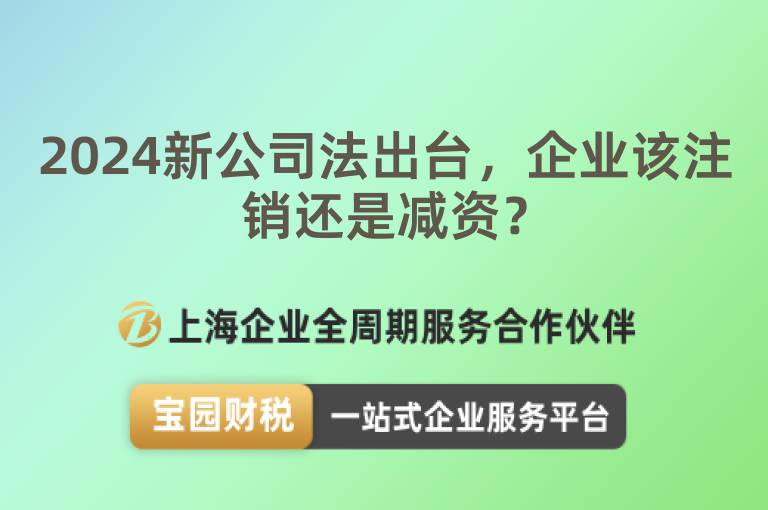 2024新公司法出臺，企業該注銷還是減資？