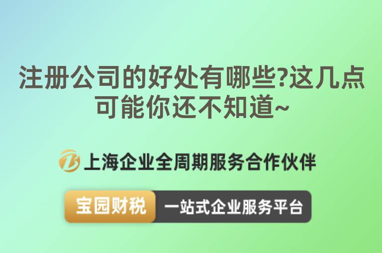 注冊公司的好處有哪些?這幾點可能你還不知道~