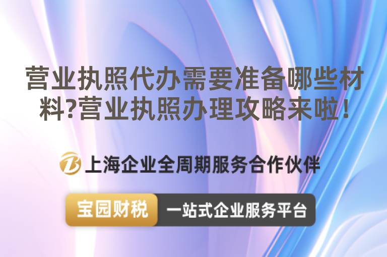 營業執照代辦需要準備哪些材料?營業執照辦理攻略來啦！
