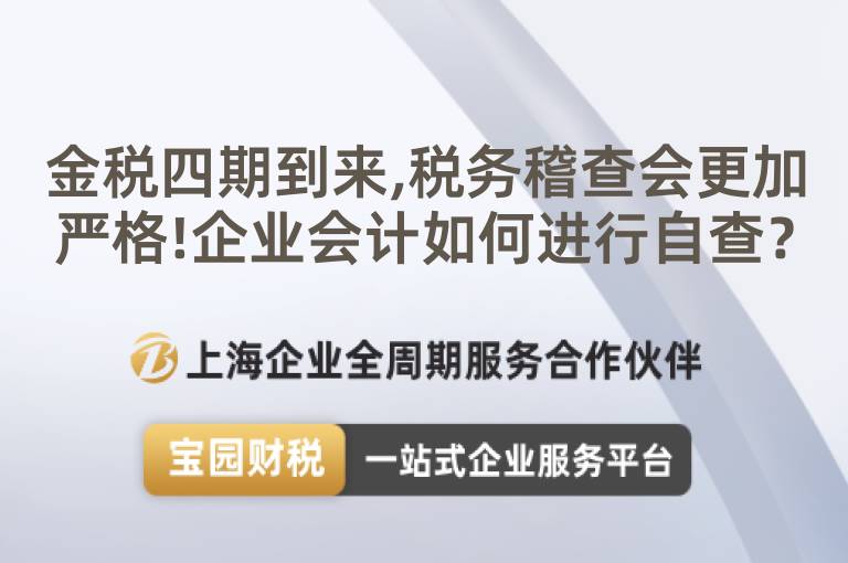 金稅四期到來,稅務稽查會更加嚴格!企業會計如何進行自查？