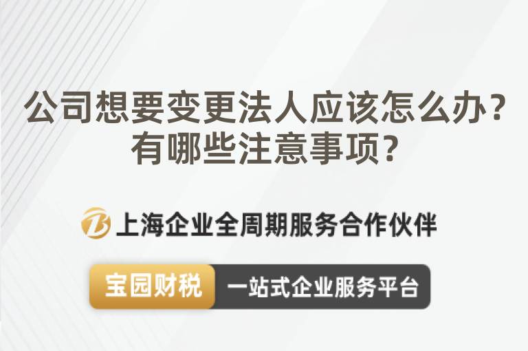 公司想要變更法人應(yīng)該怎么辦？有哪些注意事項(xiàng)？