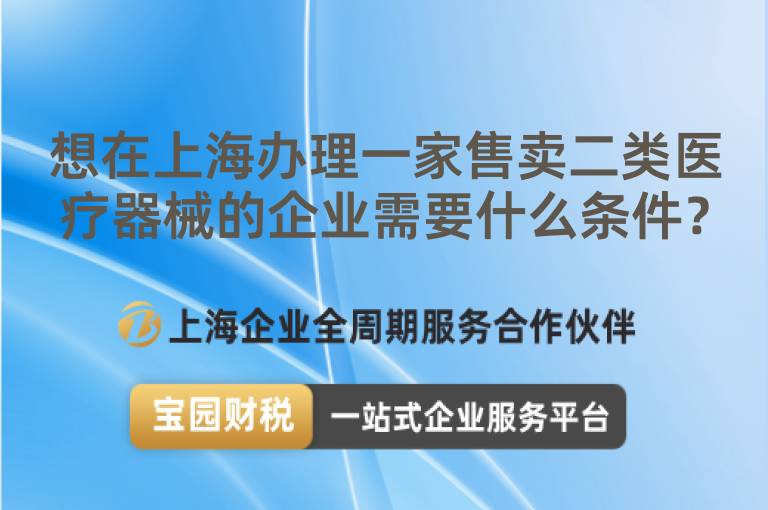 想在上海辦理一家售賣二類醫療器械的企業需要什么條件？