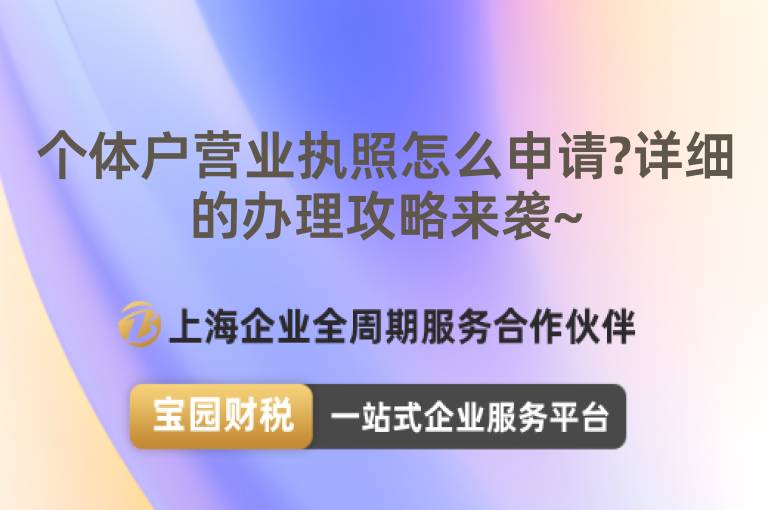 個(gè)體戶營(yíng)業(yè)執(zhí)照怎么申請(qǐng)?詳細(xì)的辦理攻略來襲~