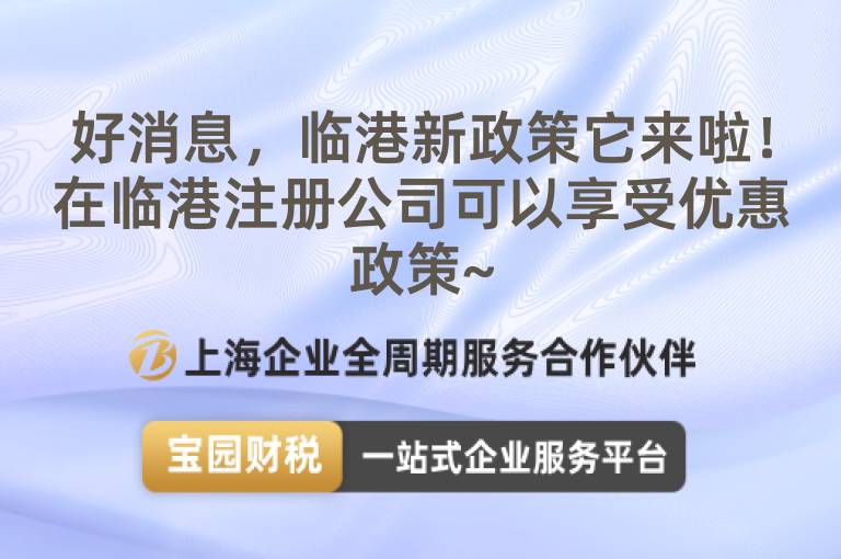 好消息，臨港新政策它來啦！在臨港注冊公司可以享受優惠政策~