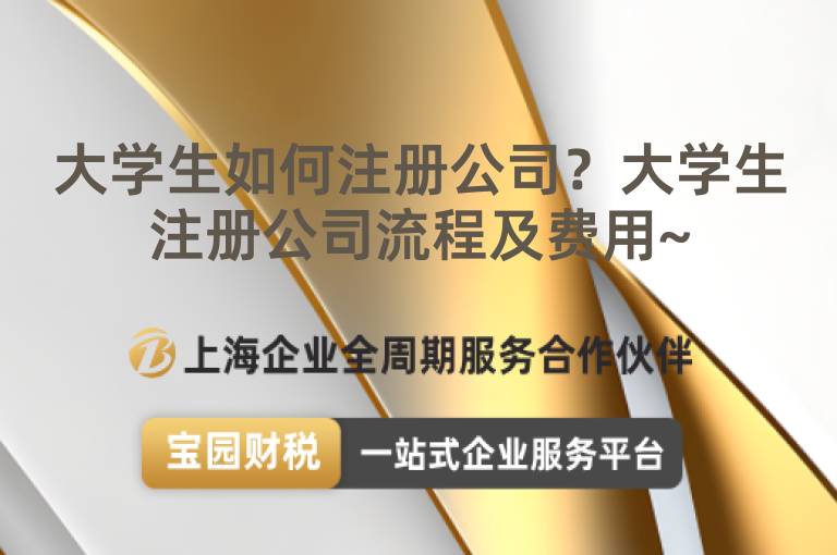 大學生如何注冊公司？大學生注冊公司流程及費用~