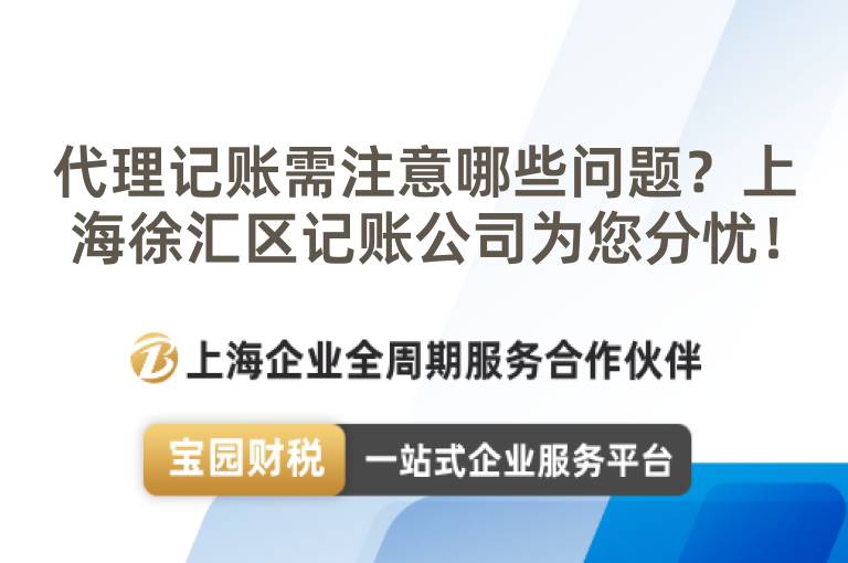 代理記賬需注意哪些問題？上海徐匯區記賬公司為您分憂！