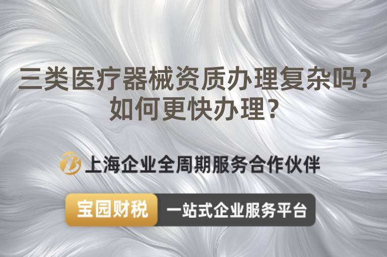 三類醫療器械資質辦理復雜嗎？如何更快辦理？