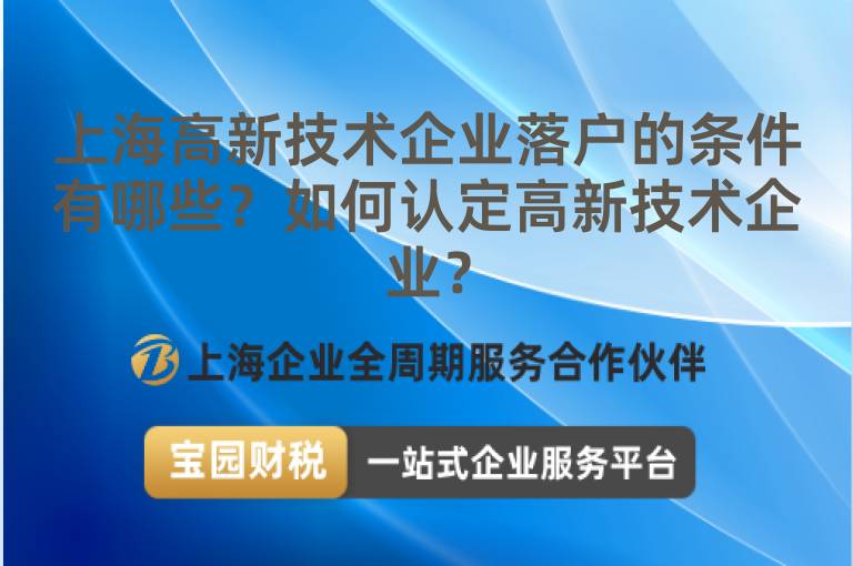 上海高新技術(shù)企業(yè)落戶的條件有哪些？如何認(rèn)定高新技術(shù)企業(yè)？