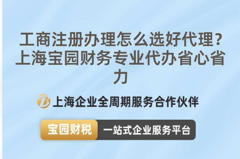 工商注冊辦理怎么選好代理？上海寶園財務專業代辦省心省力