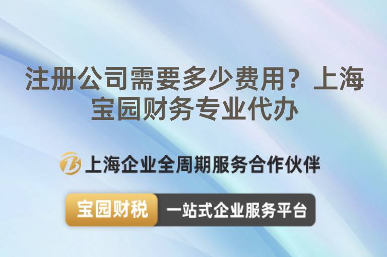 注冊公司需要多少費(fèi)用？上海寶園財(cái)務(wù)專業(yè)代辦