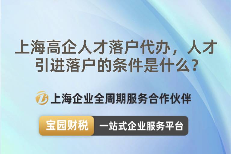 上海高企人才落戶代辦，人才引進(jìn)落戶的條件是什么？