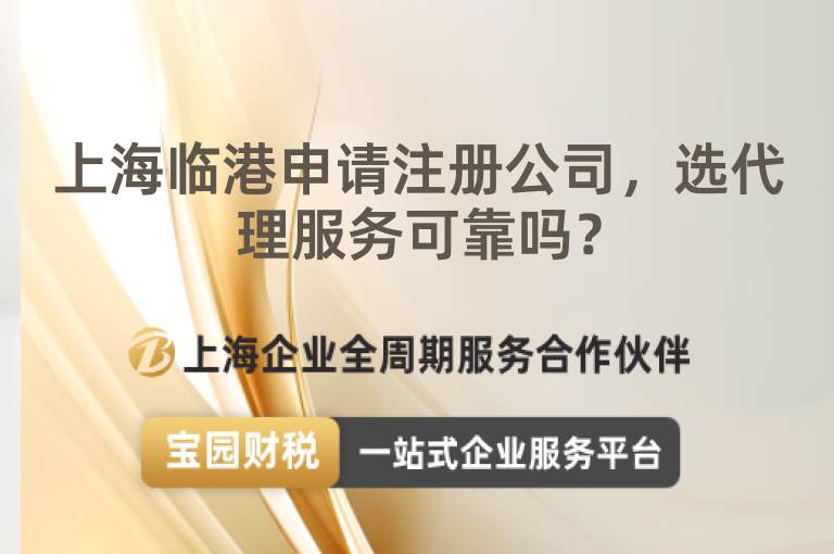 上海臨港申請注冊公司，選代理服務可靠嗎？