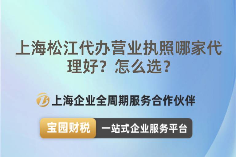 上海松江代辦營(yíng)業(yè)執(zhí)照哪家代理好？怎么選？