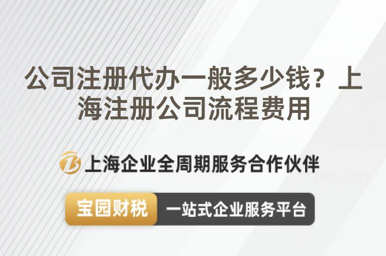 公司注冊代辦一般多少錢？上海注冊公司流程費用