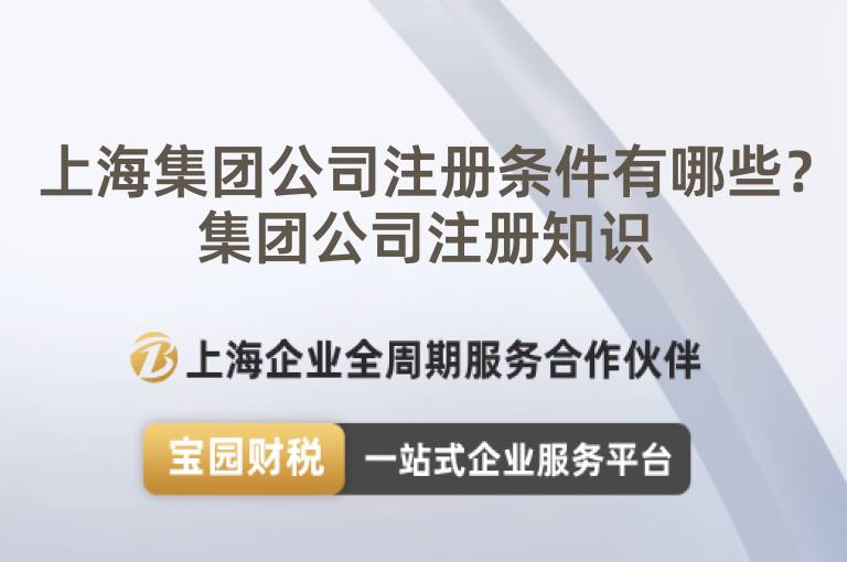 上海集團公司注冊條件有哪些？集團公司注冊知識