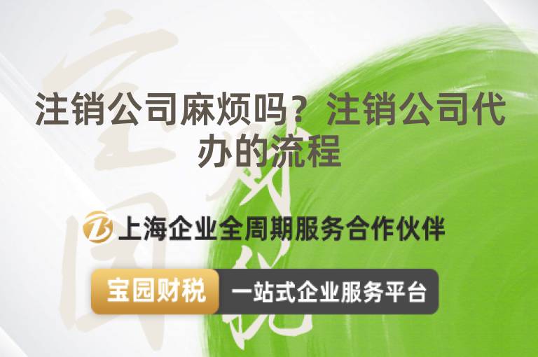 注銷公司麻煩嗎？注銷公司代辦的流程