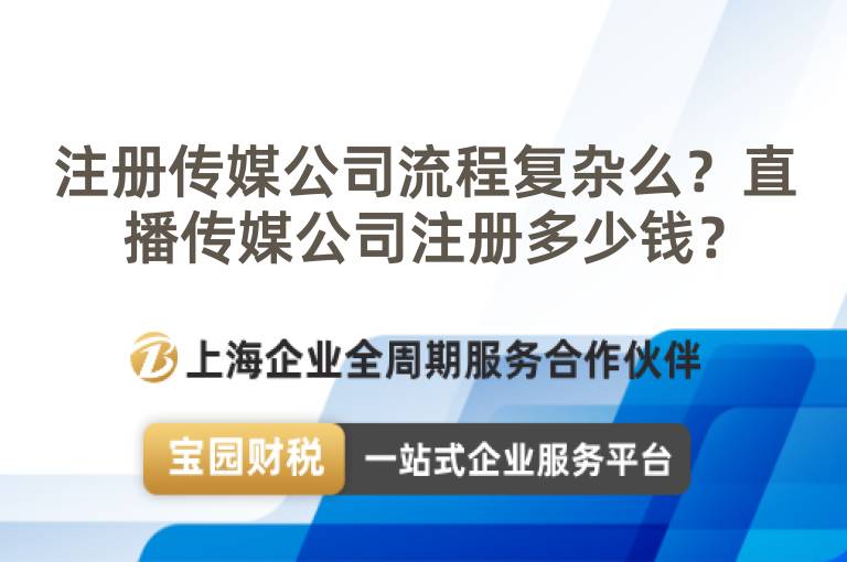 注冊傳媒公司流程復雜么？直播傳媒公司注冊多少錢？