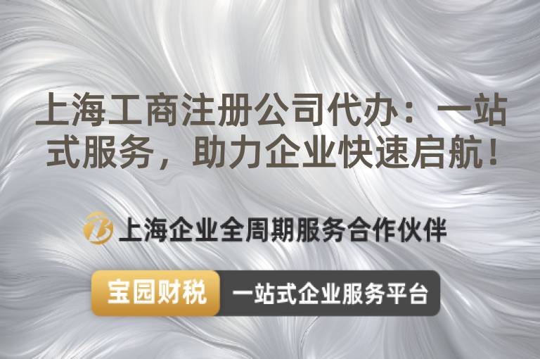 上海工商注冊(cè)公司代辦：一站式服務(wù)，助力企業(yè)快速啟航！