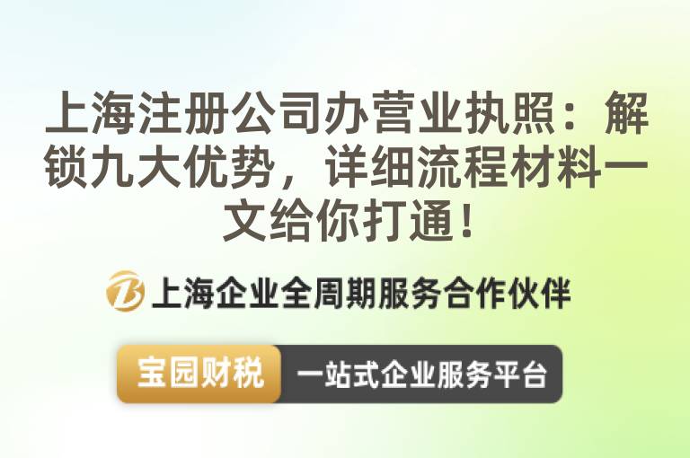 上海注冊公司辦營業執照：解鎖九大優勢，詳細流程材料一文給你打通！