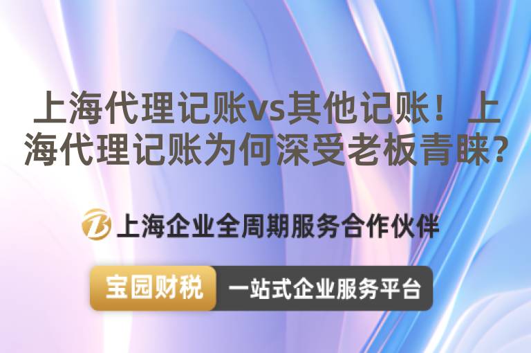 上海代理記賬vs其他記賬！上海代理記賬為何深受老板青睞？