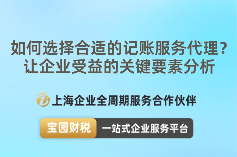 如何選擇合適的記賬服務代理？讓企業(yè)受益的關鍵要素分析