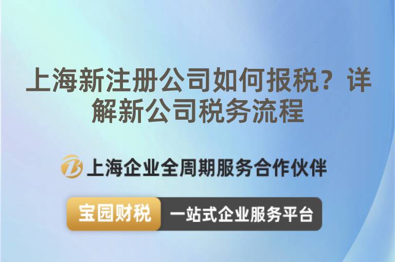 上海新注冊公司如何報稅？詳解新公司稅務流程