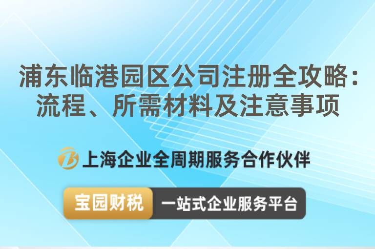 浦東臨港園區(qū)公司注冊(cè)全攻略：流程、所需材料及注意事項(xiàng)